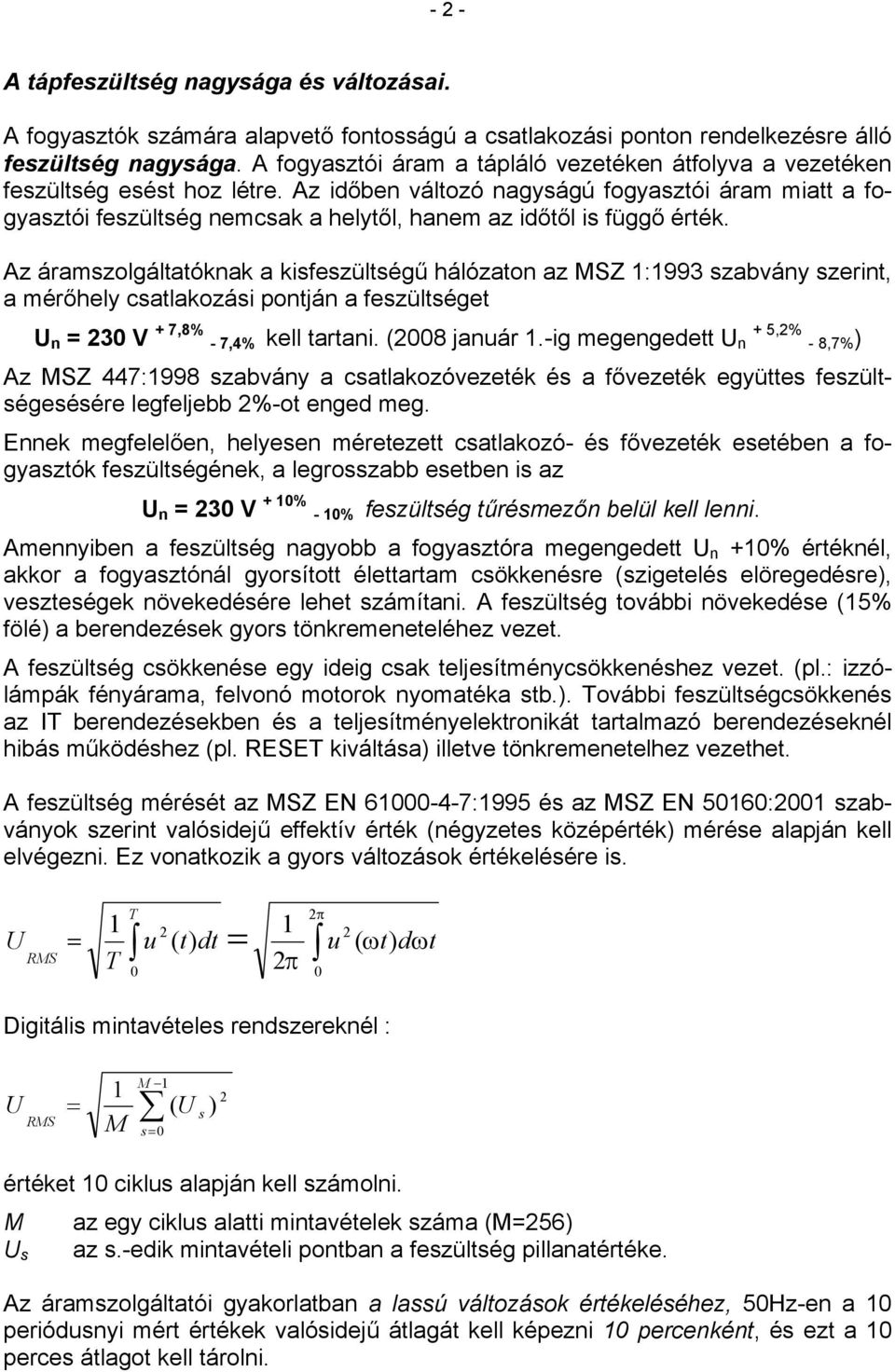 Az időben változó nagyságú fogyasztói áram miatt a fogyasztói feszültség nemcsa a helytől, hanem az időtől is függő érté.