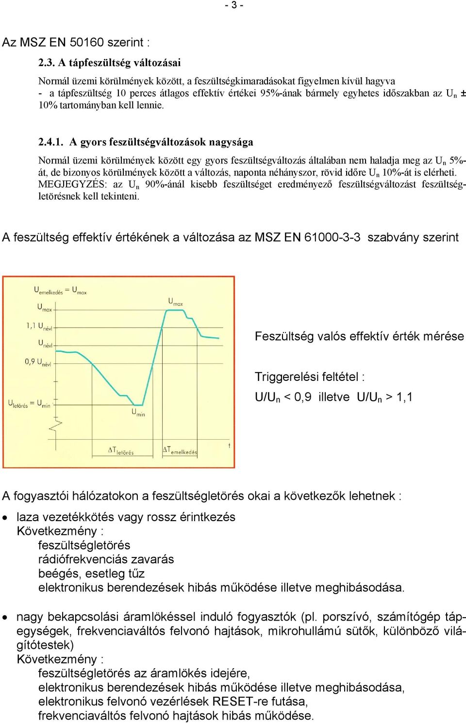 . A gyors feszültségváltozáso nagysága Normál üzemi örülménye özött egy gyors feszültségváltozás általában nem haladja meg az U n 5%- át, de bizonyos örülménye özött a változás, naponta néhányszor,