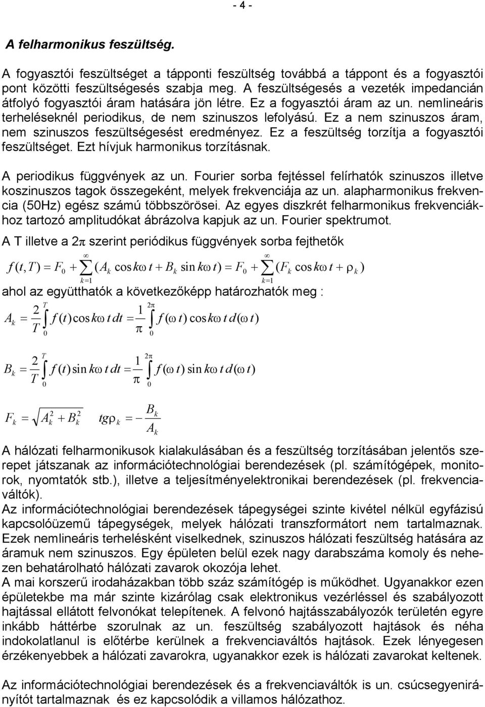 Ez a nem szinuszos áram, nem szinuszos feszültségesést eredményez. Ez a feszültség torzítja a fogyasztói feszültséget. Ezt hívju harmonius torzításna. A periodius függvénye az un.