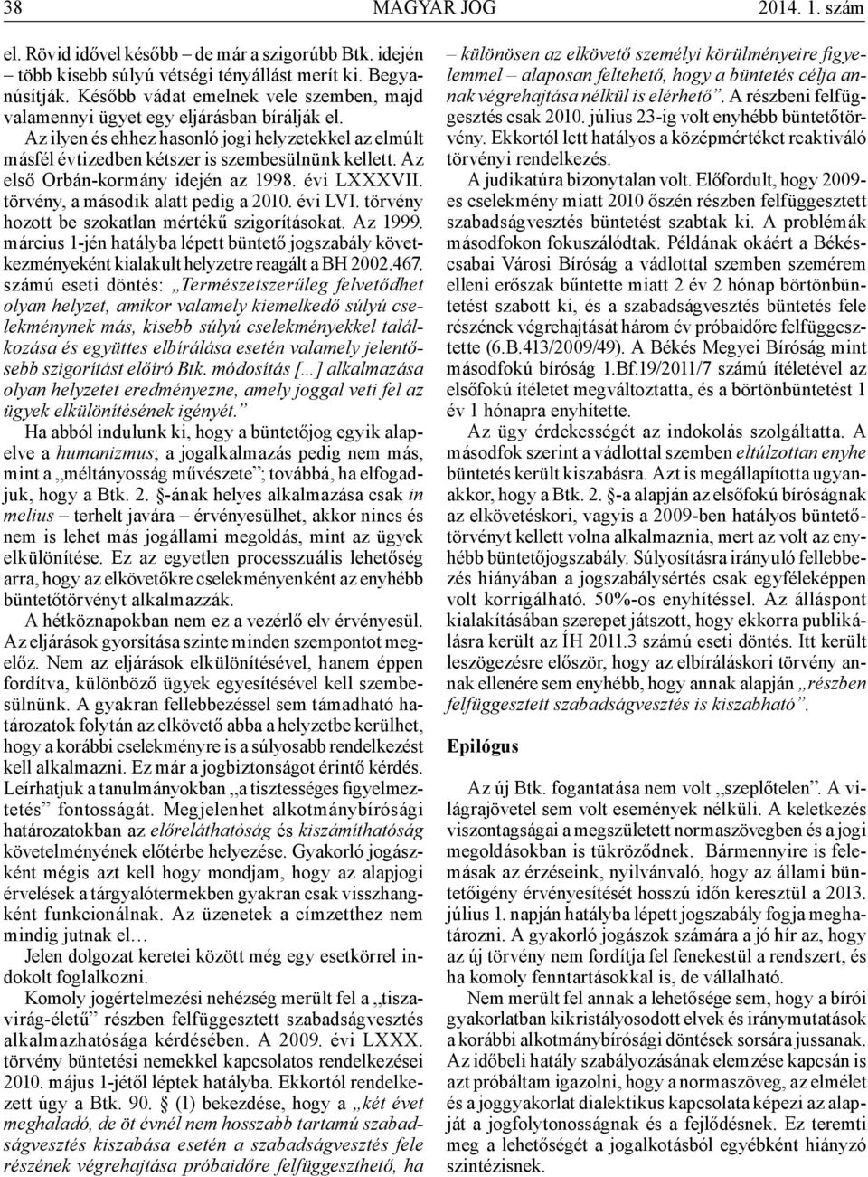 Az első Orbán-kormány idején az 1998. évi LXXXVII. törvény, a második alatt pedig a 2010. évi LVI. törvény hozott be szokatlan mértékű szigorításokat. Az 1999.