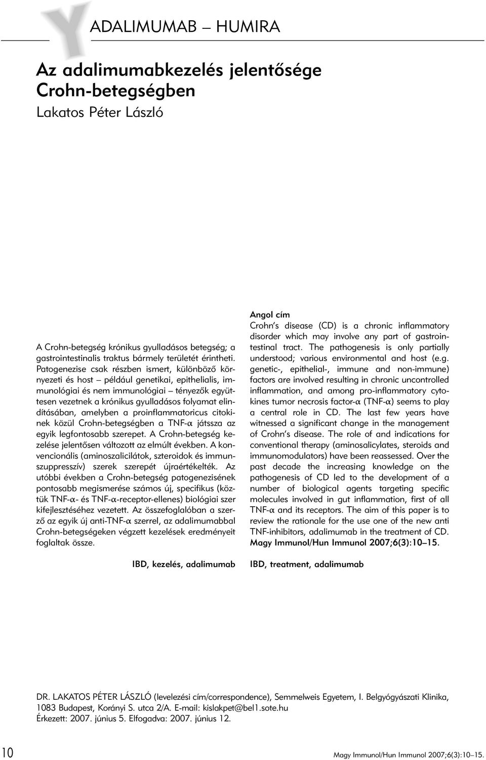 elindításában, amelyben a proinflammatoricus citokinek közül Crohn-betegségben a TNF-α játssza az egyik legfontosabb szerepet. A Crohn-betegség kezelése jelentôsen változott az elmúlt években.