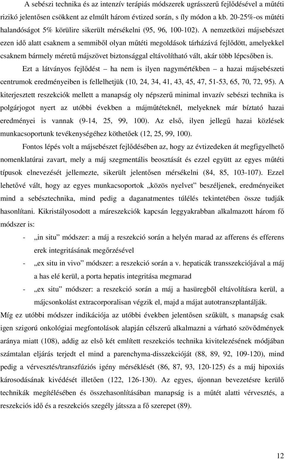 A nemzetközi májsebészet ezen idı alatt csaknem a semmibıl olyan mőtéti megoldások tárházává fejlıdött, amelyekkel csaknem bármely mérető májszövet biztonsággal eltávolítható vált, akár több