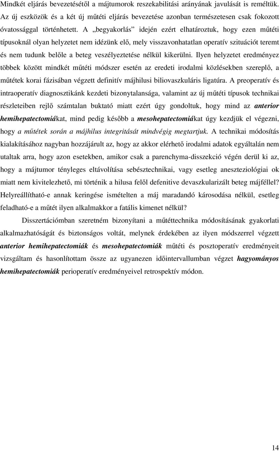 A begyakorlás idején ezért elhatároztuk, hogy ezen mőtéti típusoknál olyan helyzetet nem idézünk elı, mely visszavonhatatlan operatív szituációt teremt és nem tudunk belıle a beteg veszélyeztetése