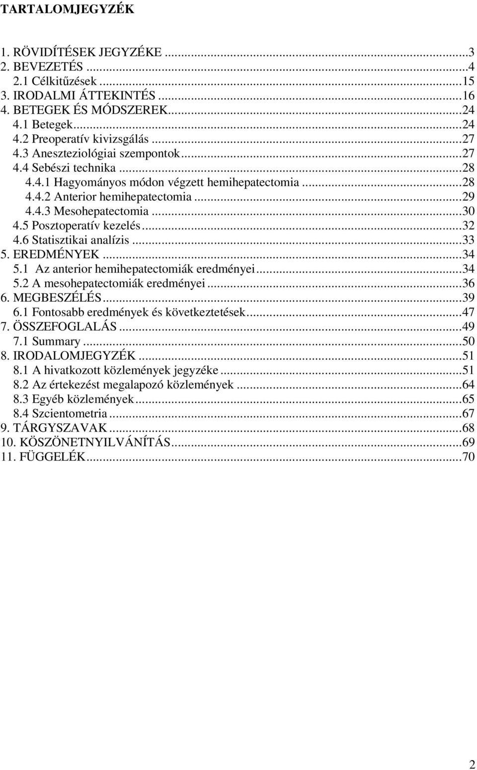 5 Posztoperatív kezelés... 32 4.6 Statisztikai analízis... 33 5. EREDMÉNYEK... 34 5.1 Az anterior hemihepatectomiák eredményei... 34 5.2 A mesohepatectomiák eredményei... 36 6. MEGBESZÉLÉS... 39 6.