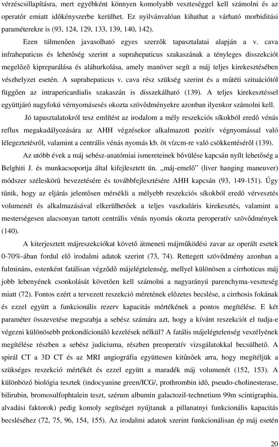 cava infrahepaticus és lehetıség szerint a suprahepaticus szakaszának a tényleges disszekciót megelızı kipreparálása és aláhurkolása, amely manöver segít a máj teljes kirekesztésében vészhelyzet