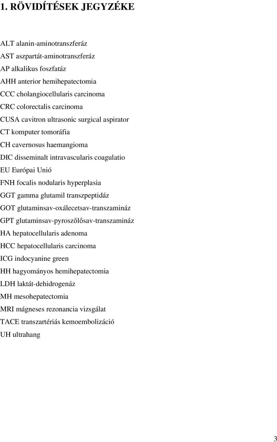 focalis nodularis hyperplasia GGT gamma glutamil transzpeptidáz GOT glutaminsav-oxálecetsav-transzamináz GPT glutaminsav-pyroszılısav-transzamináz HA hepatocellularis adenoma HCC