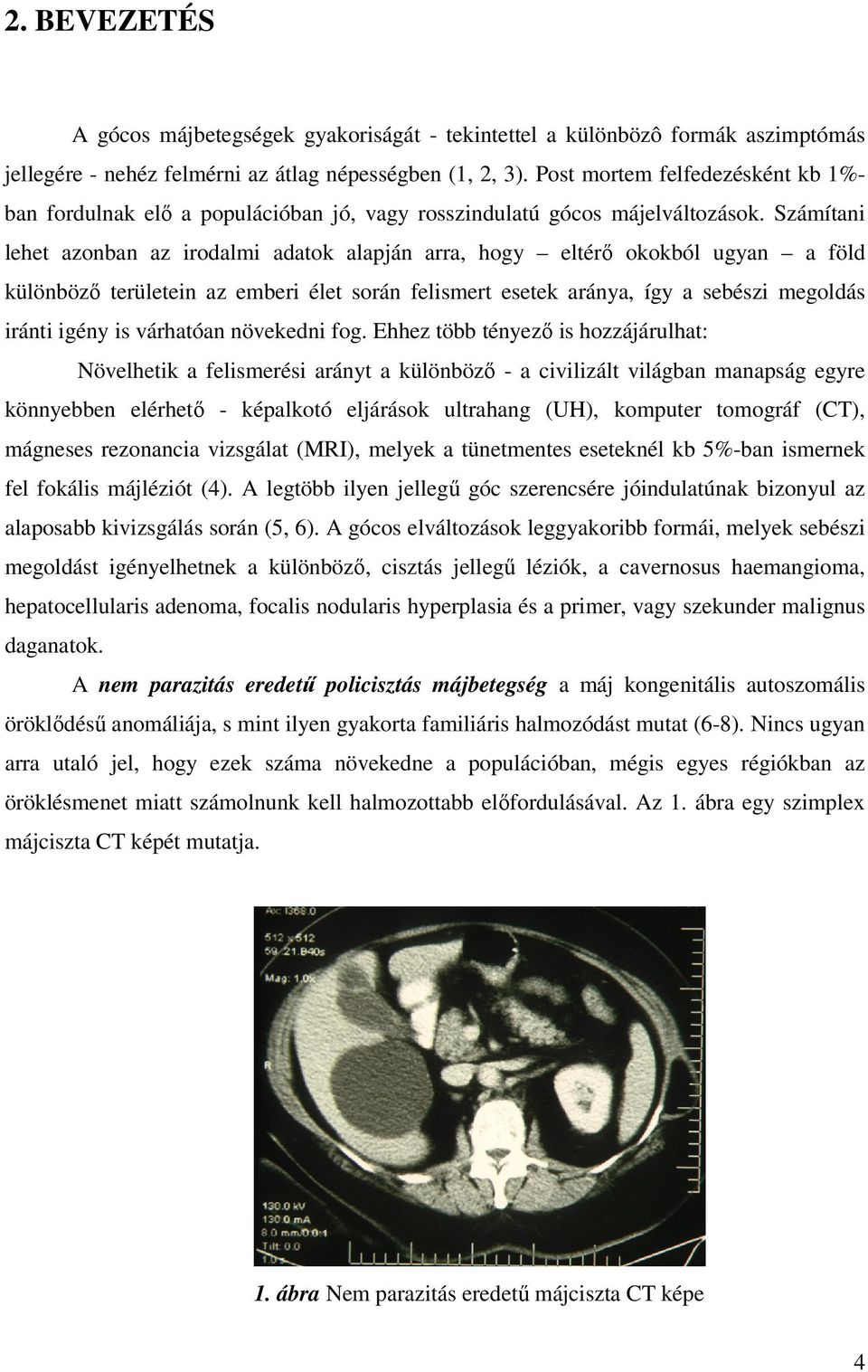 Számítani lehet azonban az irodalmi adatok alapján arra, hogy eltérı okokból ugyan a föld különbözı területein az emberi élet során felismert esetek aránya, így a sebészi megoldás iránti igény is