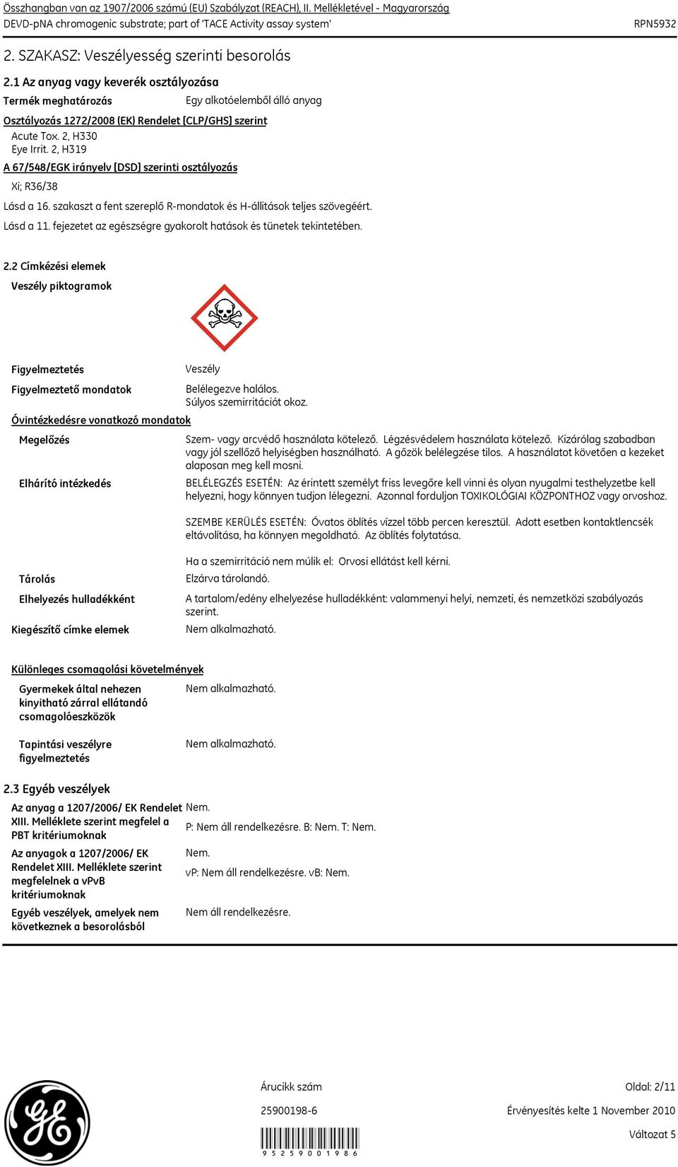 fejezetet az egészségre gyakorolt hatások és tünetek tekintetében. 2.2 Címkézési elemek Veszély piktogramok Figyelmeztetés Figyelmeztető mondatok Veszély Belélegezve halálos.