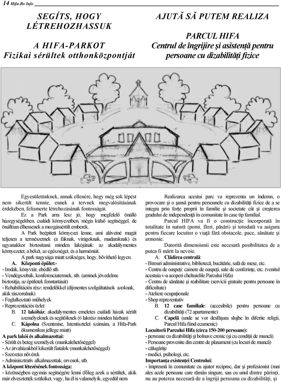 Ez a Park arra lesz jó, hogy megfelelő önálló házegységekben, családi környezetben, mégis külső segítséggel, de önállóan élhessenek a mozgássérült emberek.