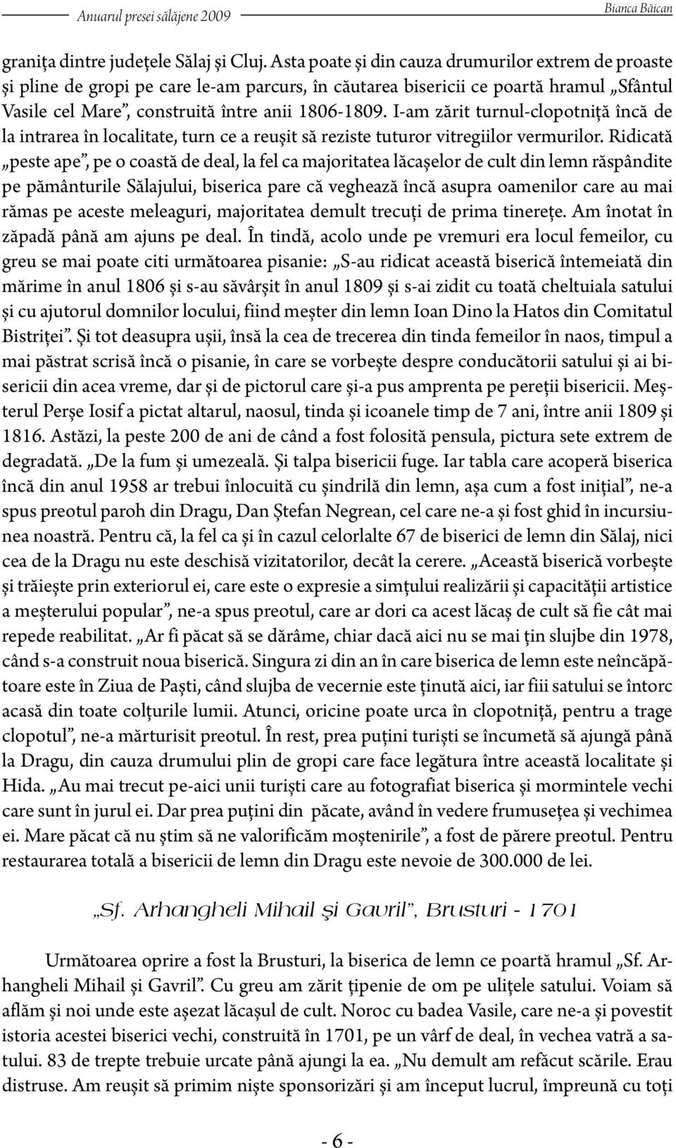 I-am zărit turnul-clopotniţă încă de la intrarea în localitate, turn ce a reușit să reziste tuturor vitregiilor vermurilor.