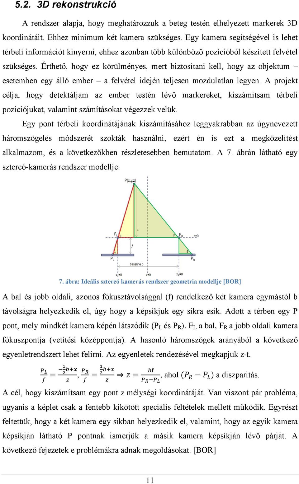 Érthető, hogy ez körülményes, mert biztosítani kell, hogy az objektum esetemben egy álló ember a felvétel idején teljesen mozdulatlan legyen.