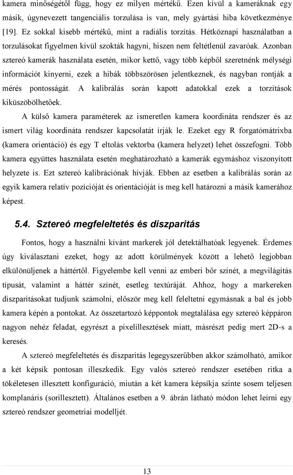 Azonban sztereó kamerák használata esetén, mikor kettő, vagy több képből szeretnénk mélységi információt kinyerni, ezek a hibák többszörösen jelentkeznek, és nagyban rontják a mérés pontosságát.