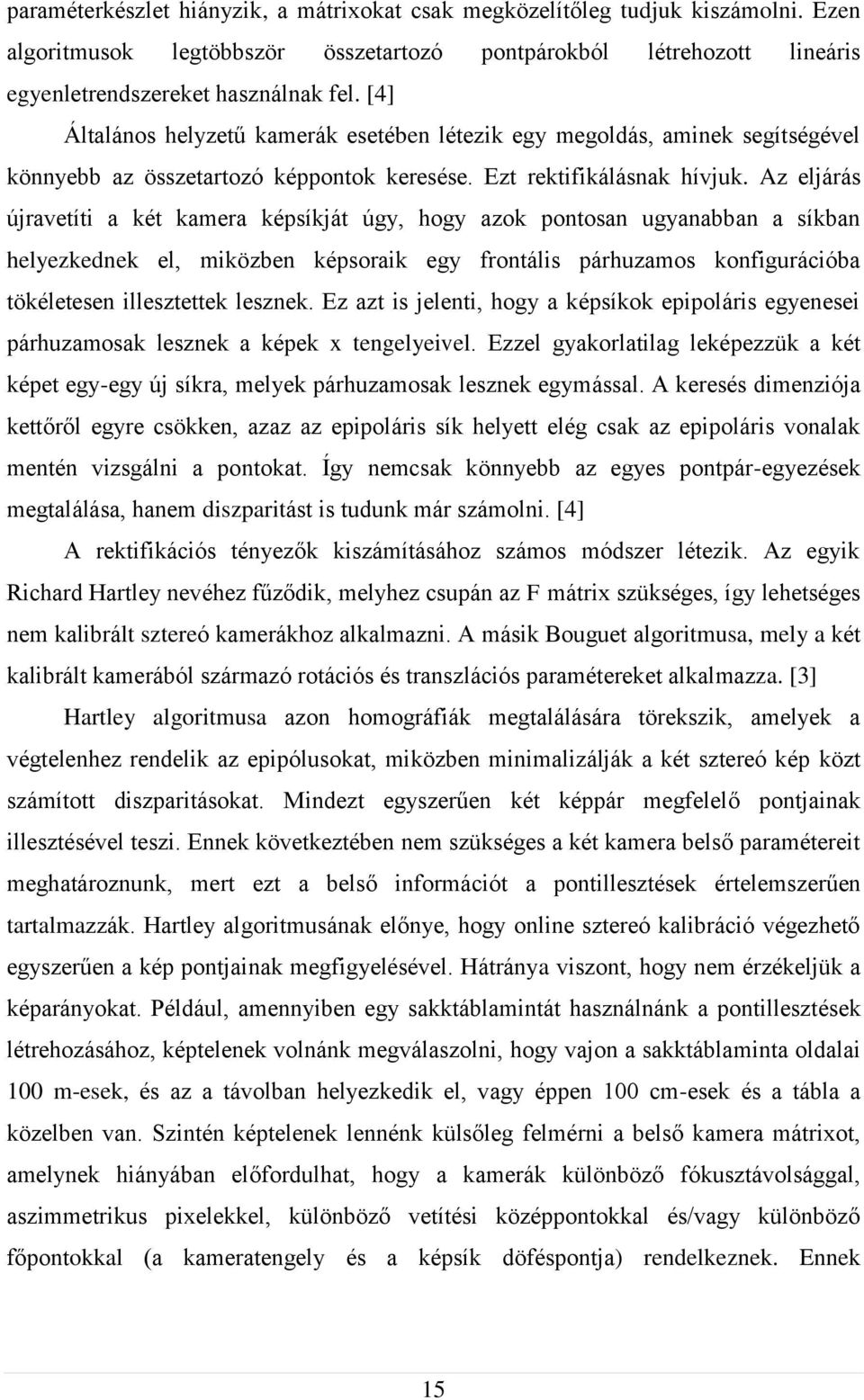 Az eljárás újravetíti a két kamera képsíkját úgy, hogy azok pontosan ugyanabban a síkban helyezkednek el, miközben képsoraik egy frontális párhuzamos konfigurációba tökéletesen illesztettek lesznek.