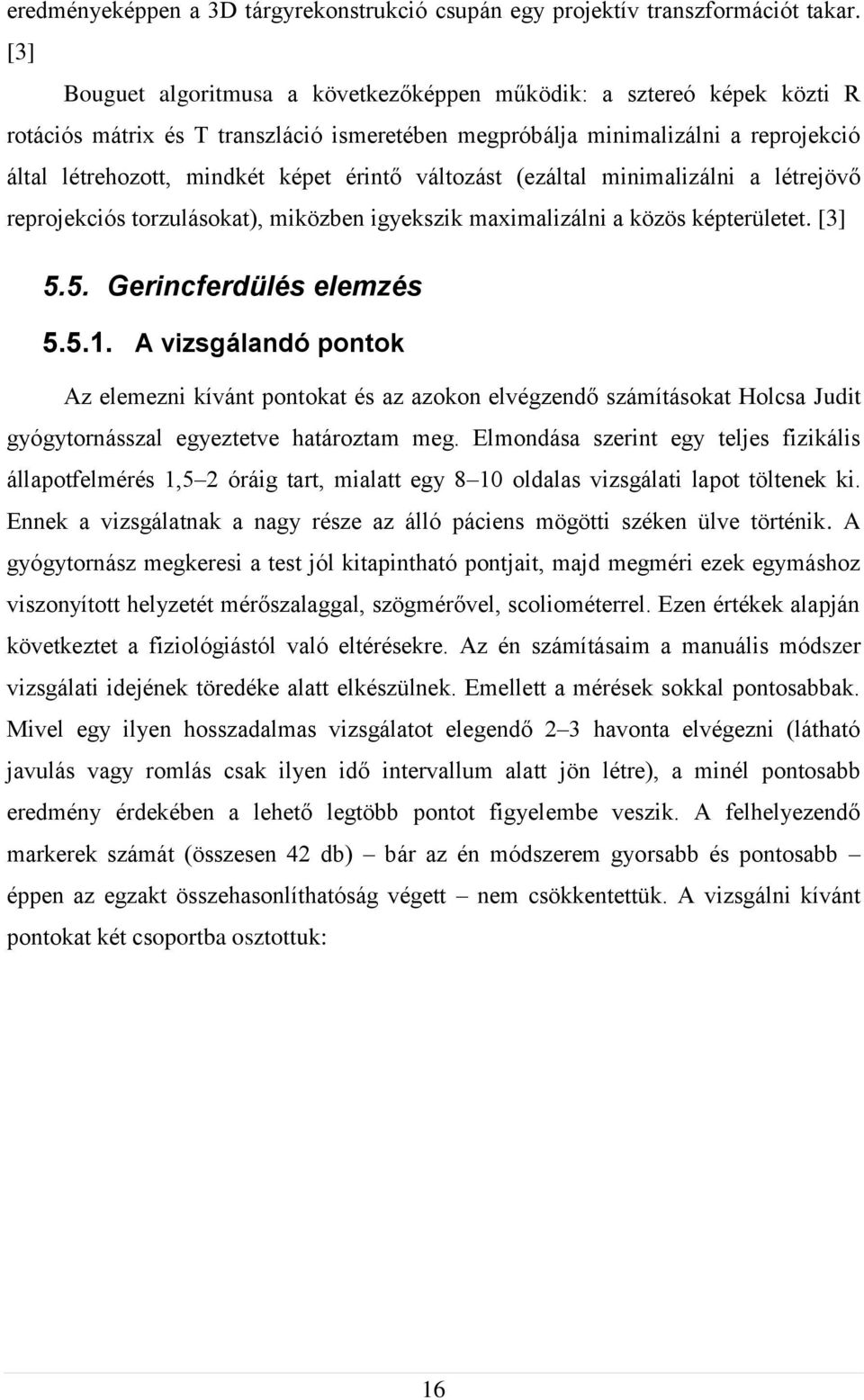 változást (ezáltal minimalizálni a létrejövő reprojekciós torzulásokat), miközben igyekszik maximalizálni a közös képterületet. [3] 5.5. Gerincferdülés elemzés 5.5.1.