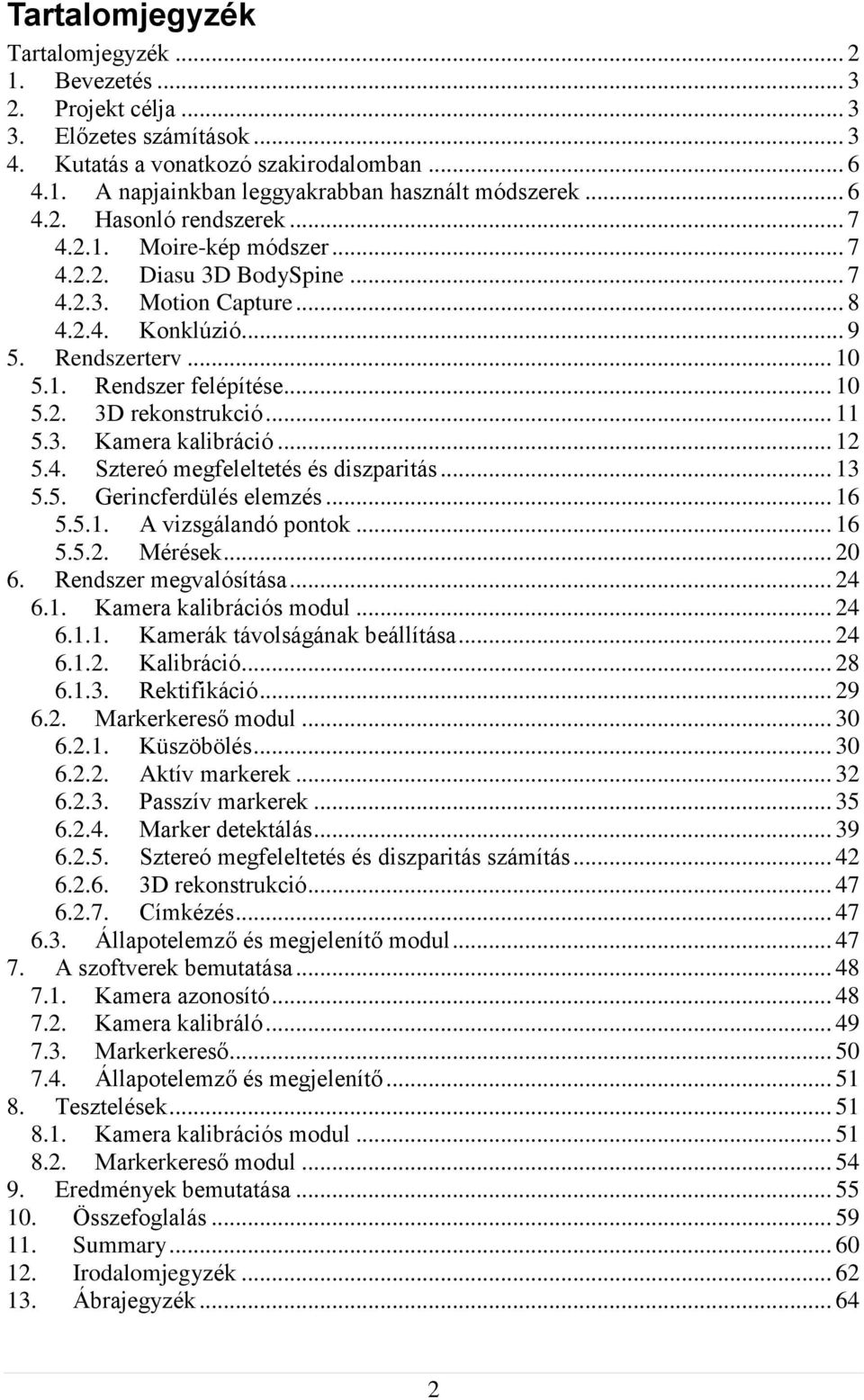 .. 11 5.3. Kamera kalibráció... 12 5.4. Sztereó megfeleltetés és diszparitás... 13 5.5. Gerincferdülés elemzés... 16 5.5.1. A vizsgálandó pontok... 16 5.5.2. Mérések... 20 6. Rendszer megvalósítása.