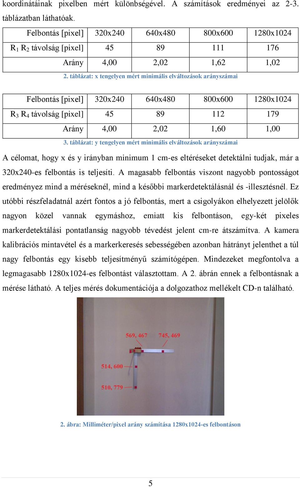 táblázat: x tengelyen mért minimális elváltozások arányszámai Felbontás [pixel] 320x240 640x480 800x600 1280x1024 R 3 R 4 távolság [pixel] 45 89 112 179 Arány 4,00 2,02 1,60 1,00 3.