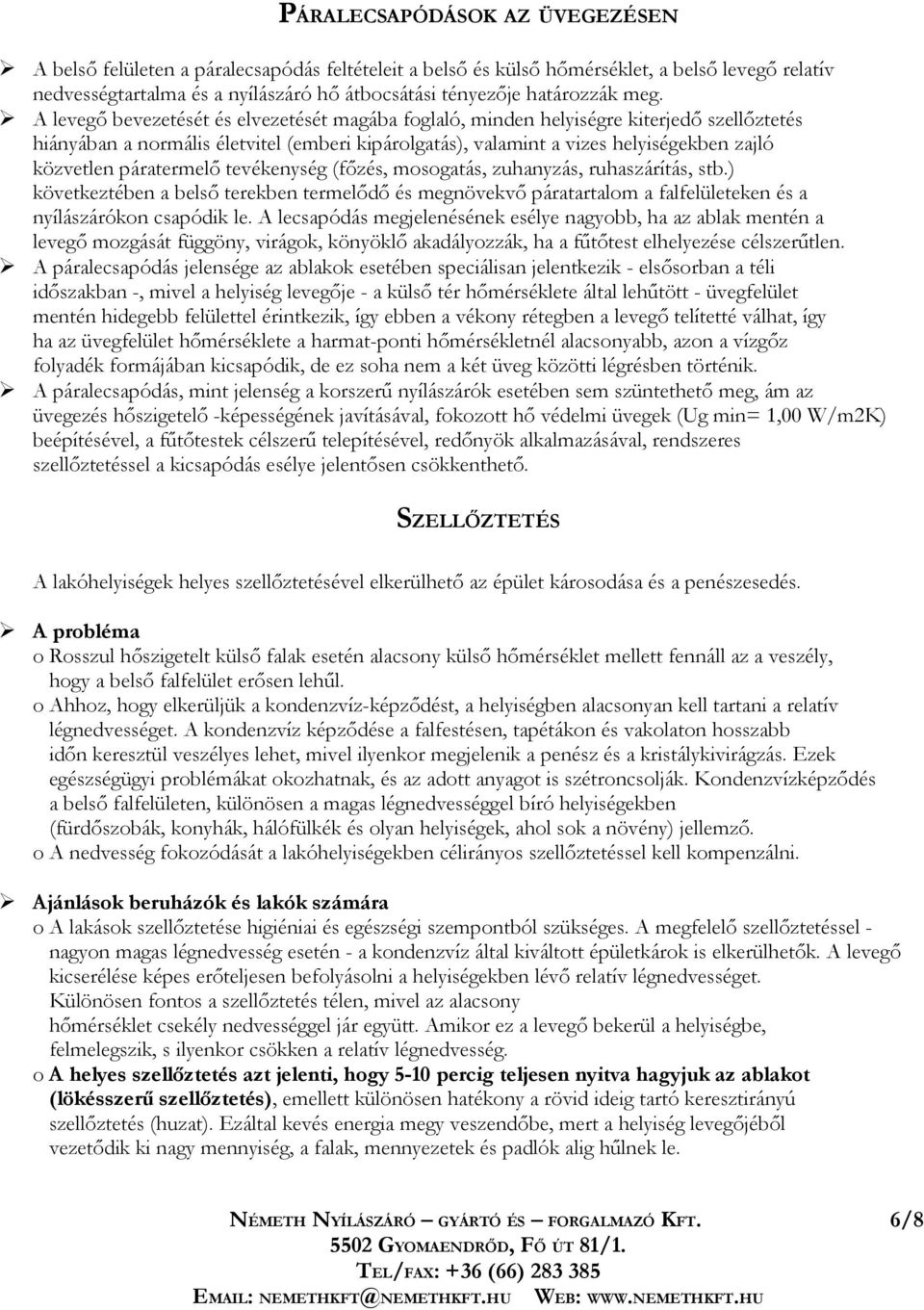 A levegő bevezetését és elvezetését magába foglaló, minden helyiségre kiterjedő szellőztetés hiányában a normális életvitel (emberi kipárolgatás), valamint a vizes helyiségekben zajló közvetlen