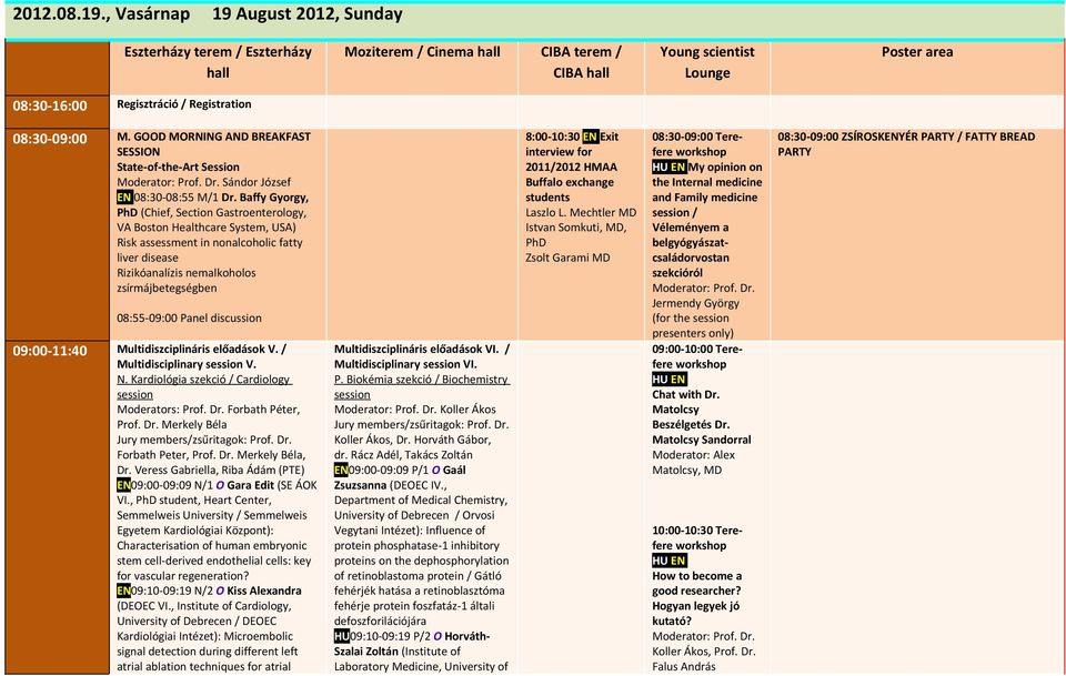 08:30-09:00 M. GOOD MORNING AND BREAKFAST SESSION State-of-the-Art Session Moderator: Prof. Dr. Sándor József EN 08:30-08:55 M/1 Dr.