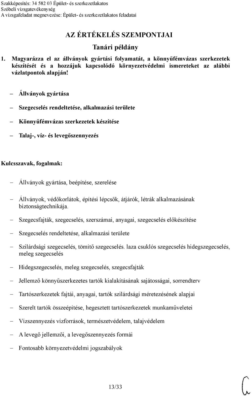 Állványok gyártása Szegecselés rendeltetése, alkalmazási területe Könnyűfémvázas szerkezetek készítése Talaj-, víz- és levegőszennyezés Állványok gyártása, beépítése, szerelése Állványok,