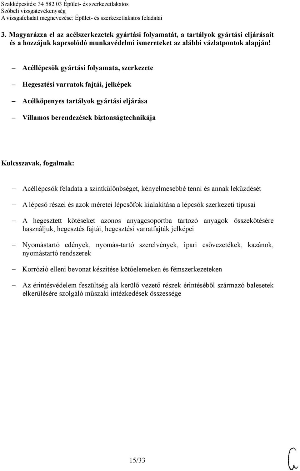 szintkülönbséget, kényelmesebbé tenni és annak leküzdését A lépcső részei és azok méretei lépcsőfok kialakítása a lépcsők szerkezeti típusai A hegesztett kötéseket azonos anyagcsoportba tartozó