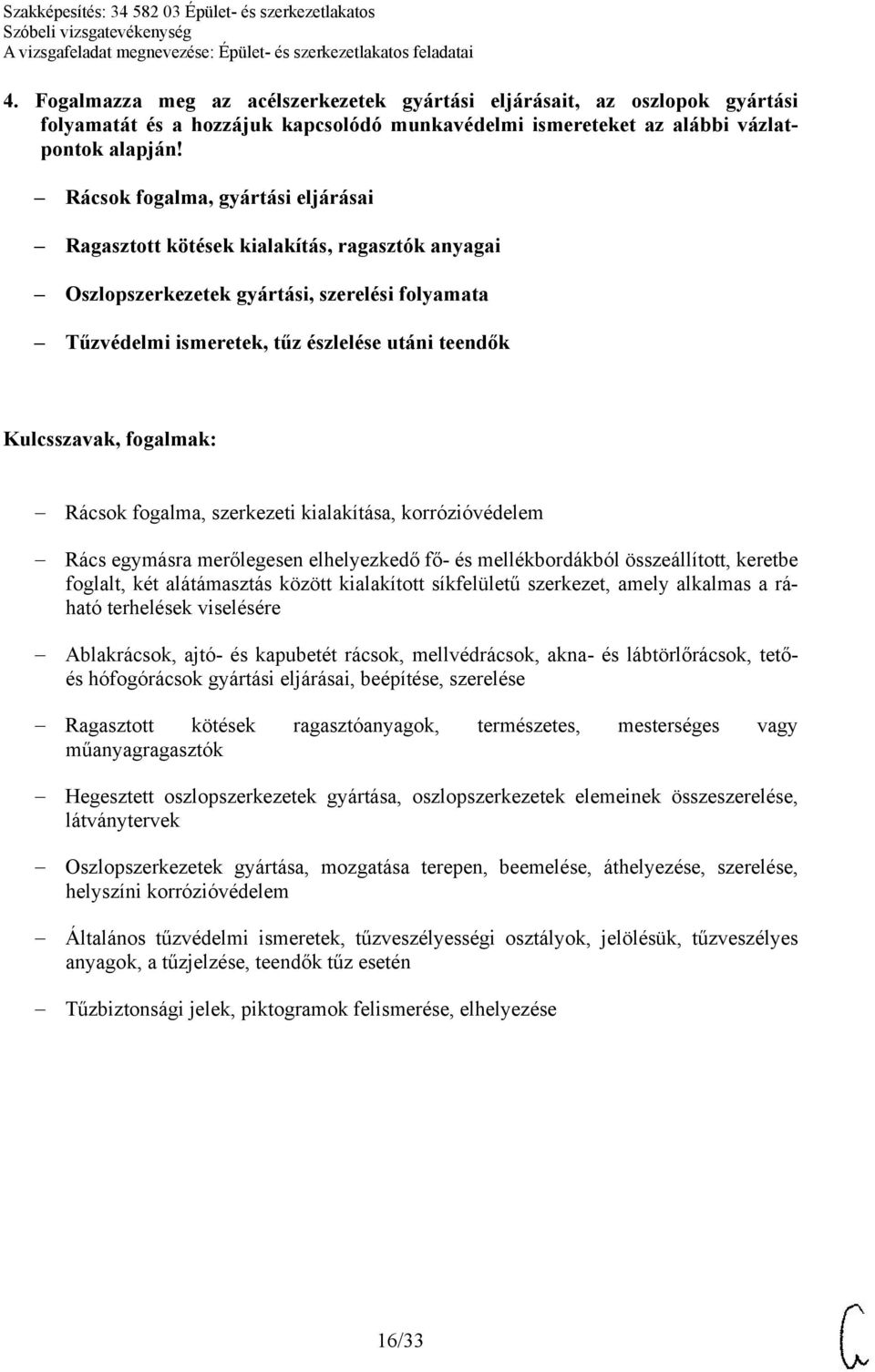 szerkezeti kialakítása, korrózióvédelem Rács egymásra merőlegesen elhelyezkedő fő- és mellékbordákból összeállított, keretbe foglalt, két alátámasztás között kialakított síkfelületű szerkezet, amely