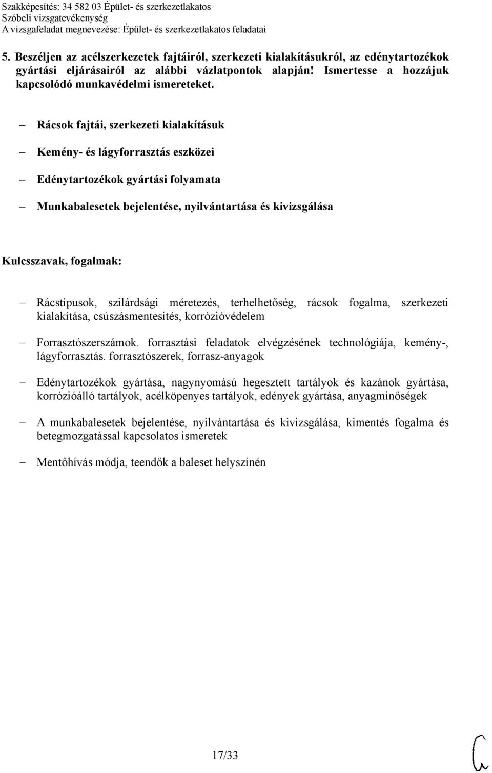 Rácsok fajtái, szerkezeti kialakításuk Kemény- és lágyforrasztás eszközei Edénytartozékok gyártási folyamata Munkabalesetek bejelentése, nyilvántartása és kivizsgálása Rácstípusok, szilárdsági