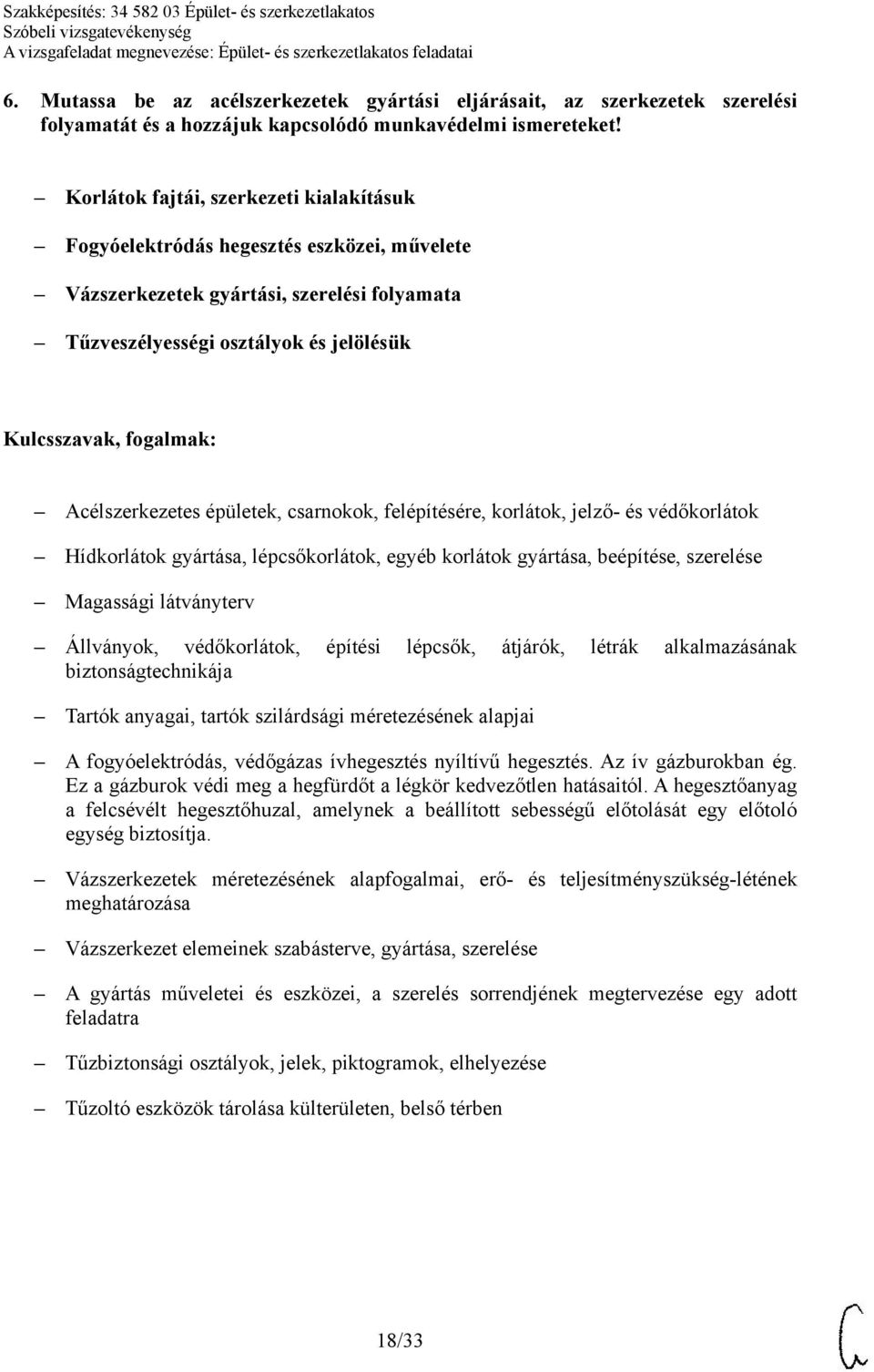 csarnokok, felépítésére, korlátok, jelző- és védőkorlátok Hídkorlátok gyártása, lépcsőkorlátok, egyéb korlátok gyártása, beépítése, szerelése Magassági látványterv Állványok, védőkorlátok, építési