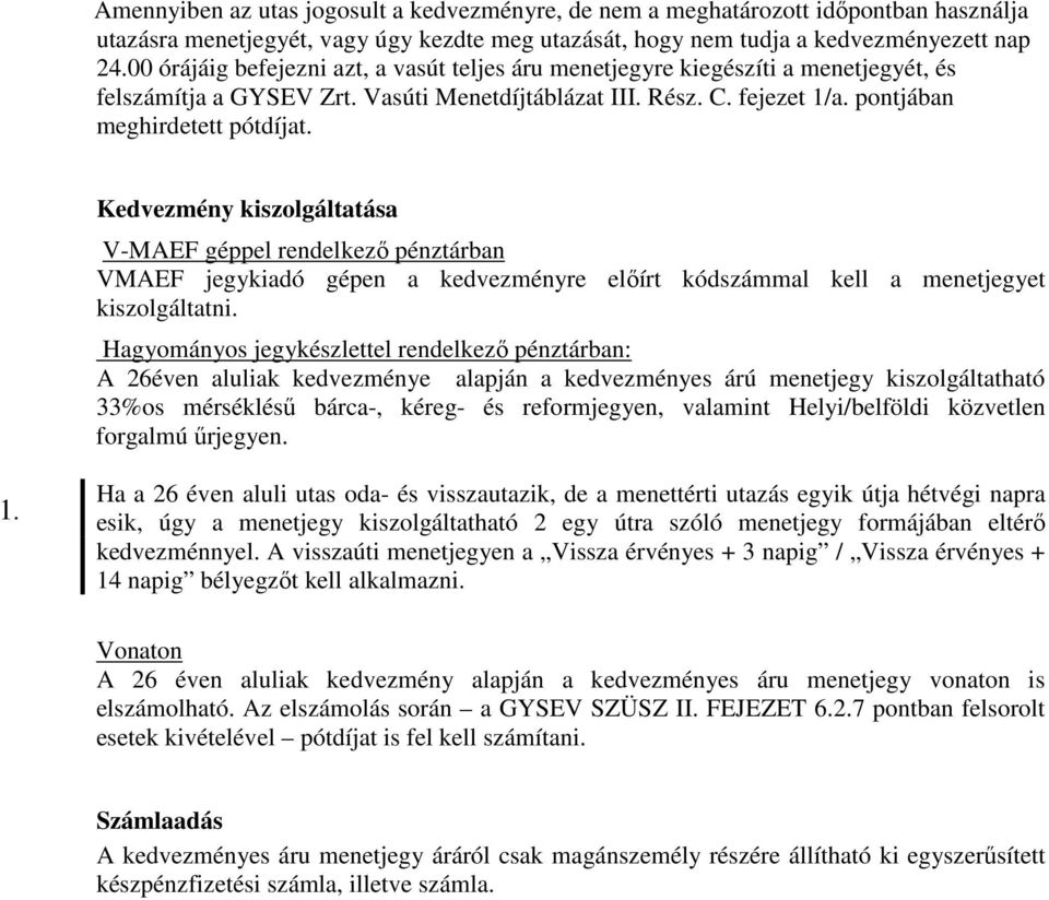 Kedvezmény kiszolgáltatása V-MAEF géppel rendelkező pénztárban VMAEF jegykiadó gépen a kedvezményre előírt kódszámmal kell a menetjegyet kiszolgáltatni.