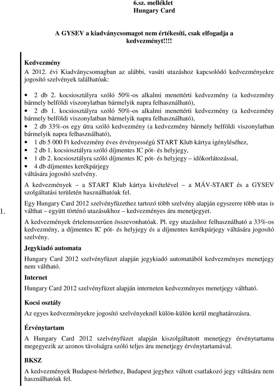 kocsiosztályra szóló 50%-os alkalmi menettérti kedvezmény (a kedvezmény bármely belföldi viszonylatban bármelyik napra felhasználható), 2 db 1.