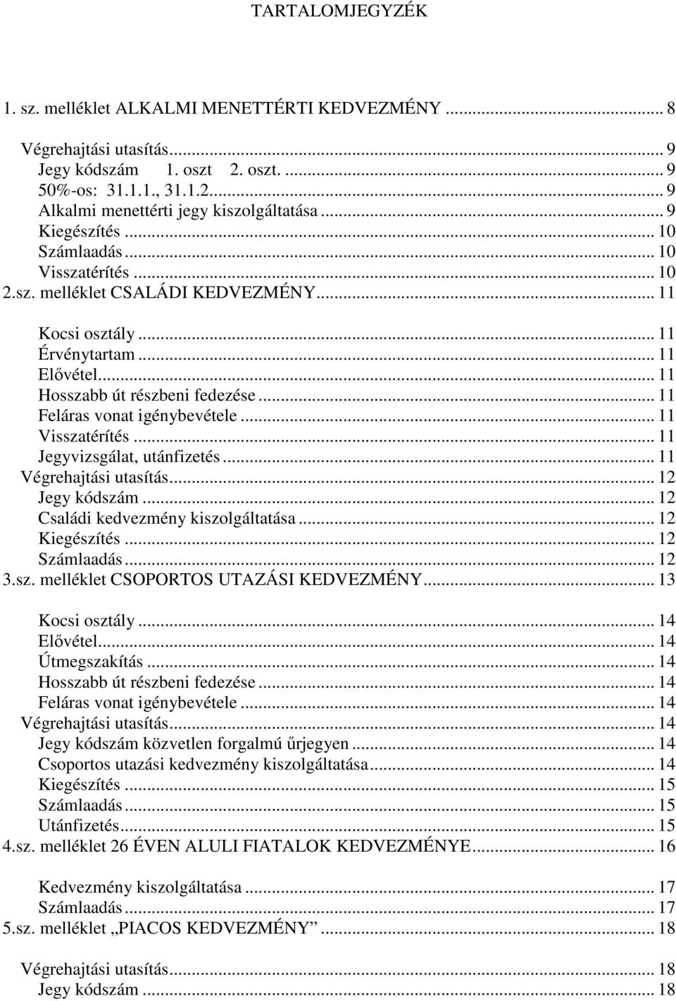 .. 11 Feláras vonat igénybevétele... 11 Visszatérítés... 11 Jegyvizsgálat, utánfizetés... 11 Végrehajtási utasítás... 12 Jegy kódszám... 12 Családi kedvezmény kiszolgáltatása... 12 Kiegészítés.