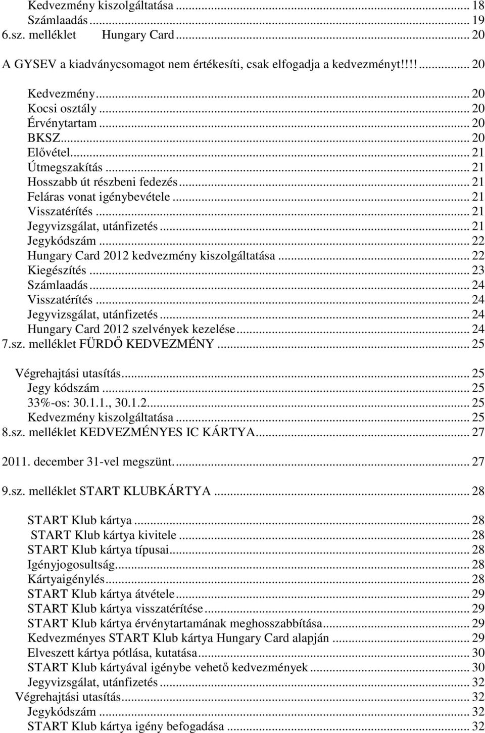 .. 21 Jegykódszám... 22 Hungary Card 2012 kedvezmény kiszolgáltatása... 22 Kiegészítés... 23 Számlaadás... 24 Visszatérítés... 24 Jegyvizsgálat, utánfizetés... 24 Hungary Card 2012 szelvények kezelése.