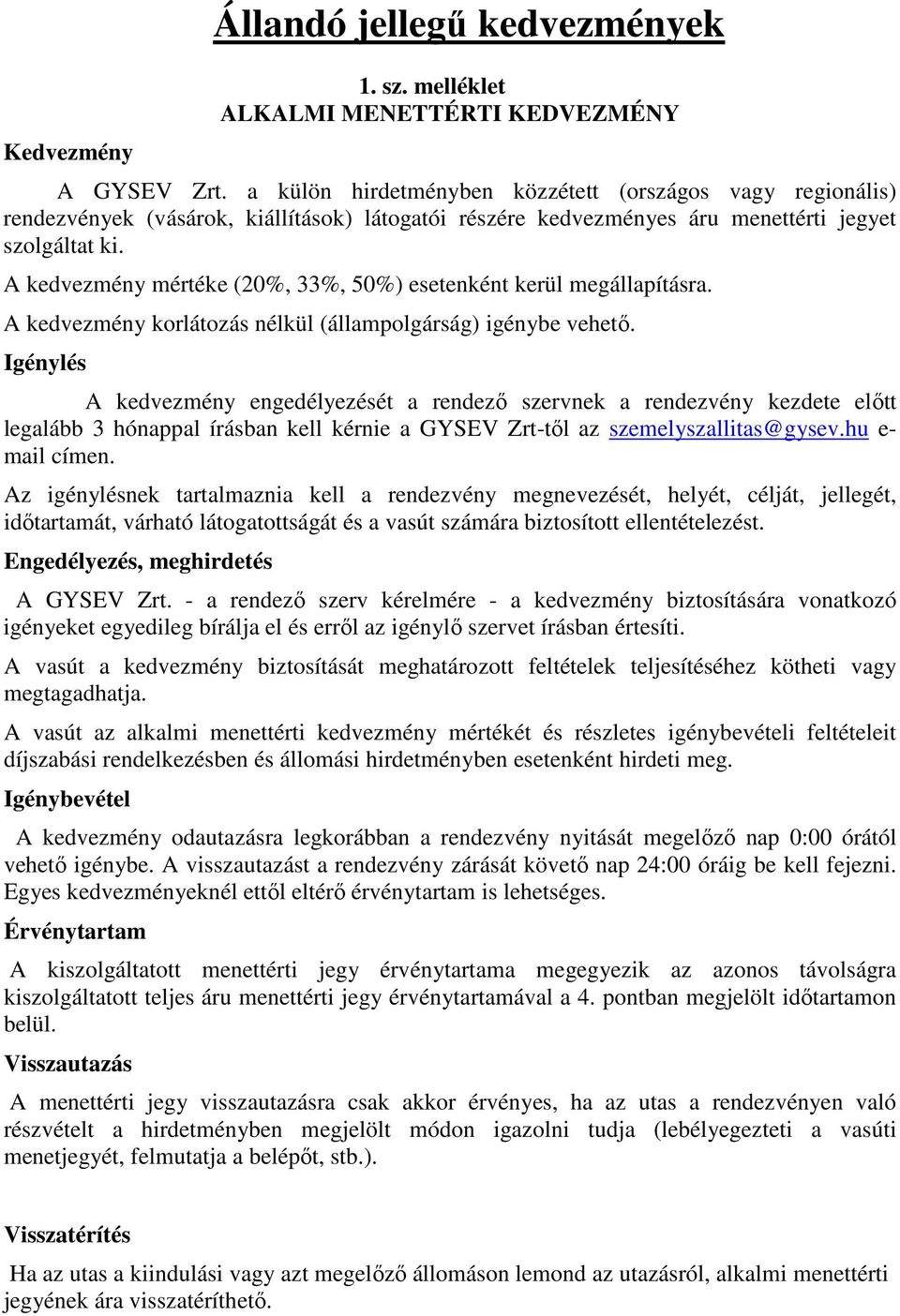 A kedvezmény mértéke (20%, 33%, 50%) esetenként kerül megállapításra. A kedvezmény korlátozás nélkül (állampolgárság) igénybe vehető.