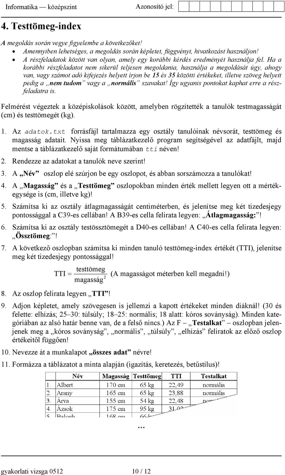 Ha a korábbi részfeladatot nem sikerül teljesen megoldania, használja a megoldását úgy, ahogy van, vagy számot adó kifejezés helyett írjon be 15 és 35 közötti értékeket, illetve szöveg helyett pedig