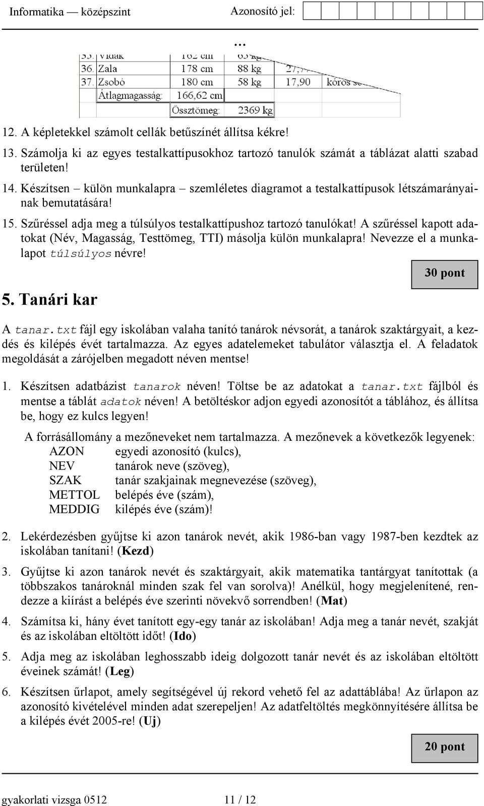 A szűréssel kapott adatokat (Név, Magasság, Testtömeg, TTI) másolja külön munkalapra! Nevezze el a munkalapot túlsúlyos névre! 5. Tanári kar 30 pont A tanar.