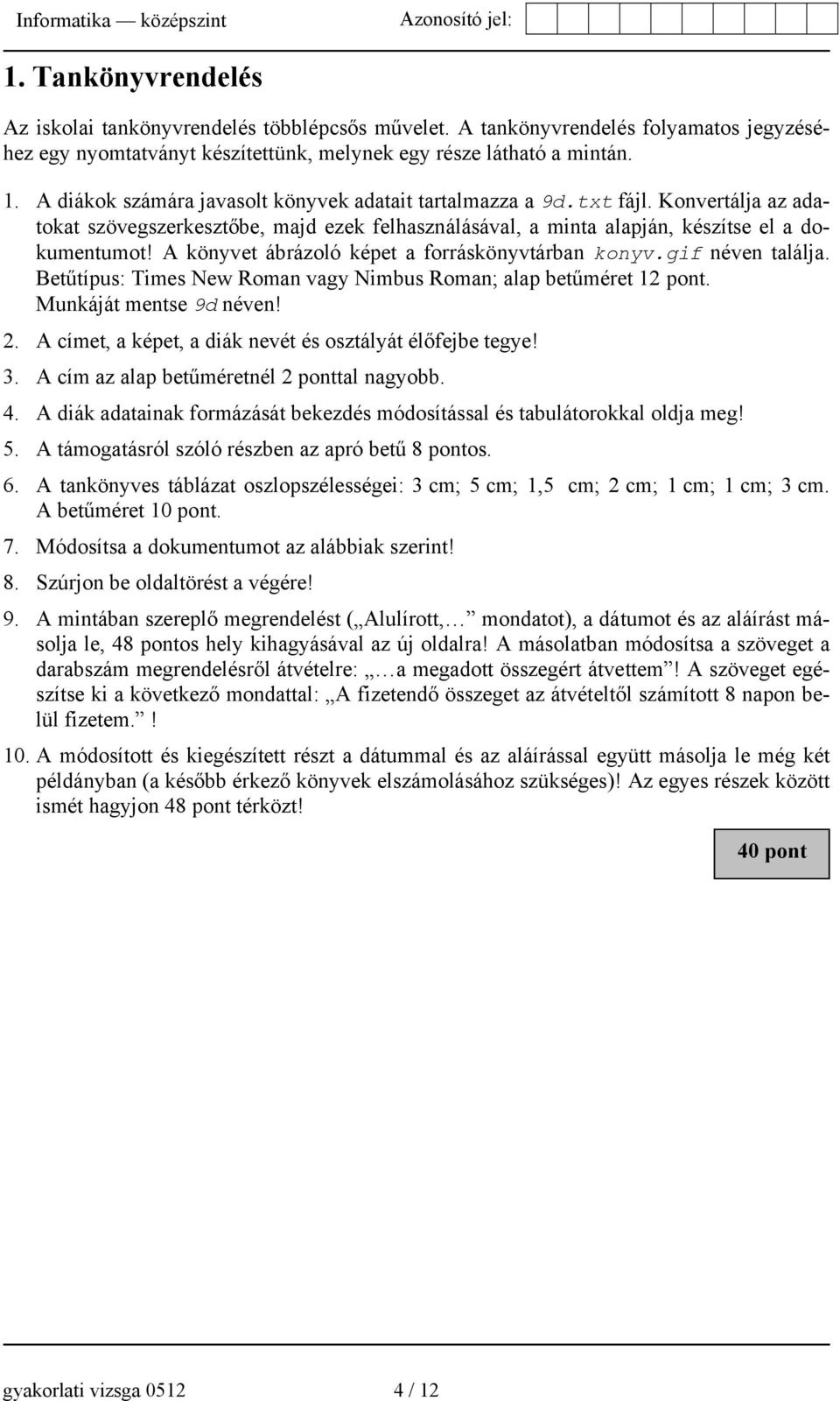 A könyvet ábrázoló képet a forráskönyvtárban konyv.gif néven találja. Betűtípus: Times New Roman vagy Nimbus Roman; alap betűméret 12 pont. Munkáját mentse 9d néven! 2.