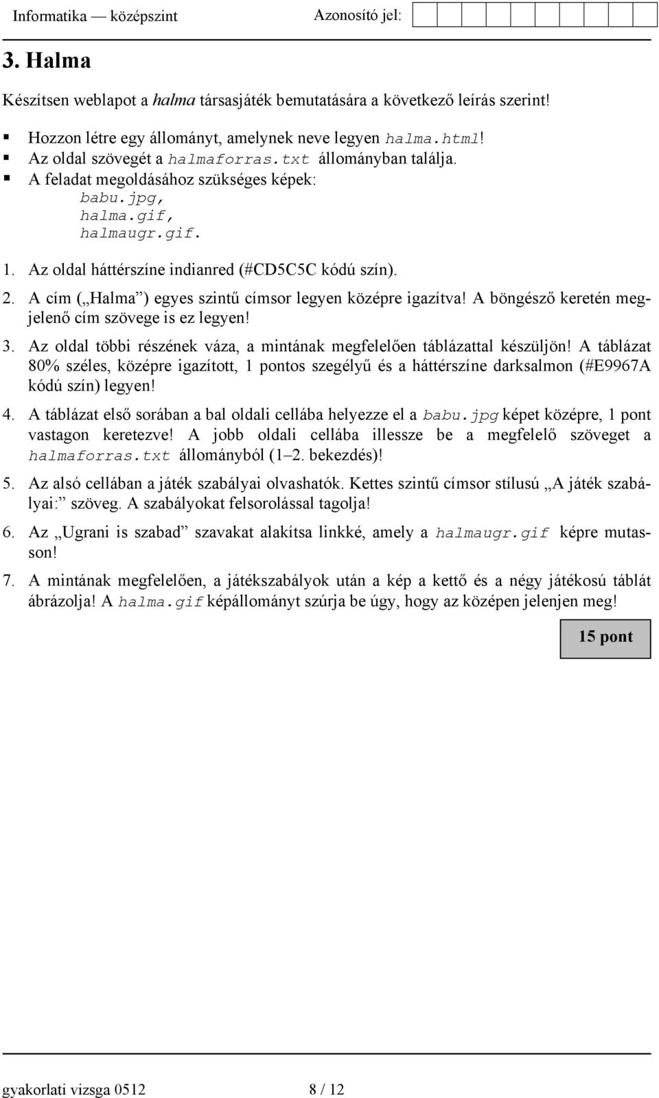 A cím ( Halma ) egyes szintű címsor legyen középre igazítva! A böngésző keretén megjelenő cím szövege is ez legyen! 3. Az oldal többi részének váza, a mintának megfelelően táblázattal készüljön!