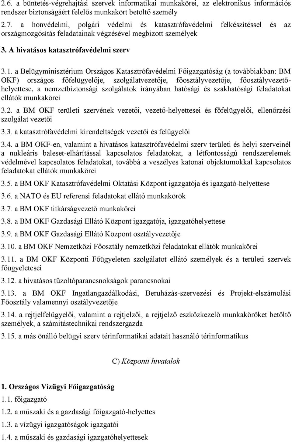 a Belügyminisztérium Országos Katasztrófavédelmi Főigazgatóság (a továbbiakban: BM OKF) országos főfelügyelője, szolgálatvezetője, főosztályvezetője, főosztályvezetőhelyettese, a nemzetbiztonsági