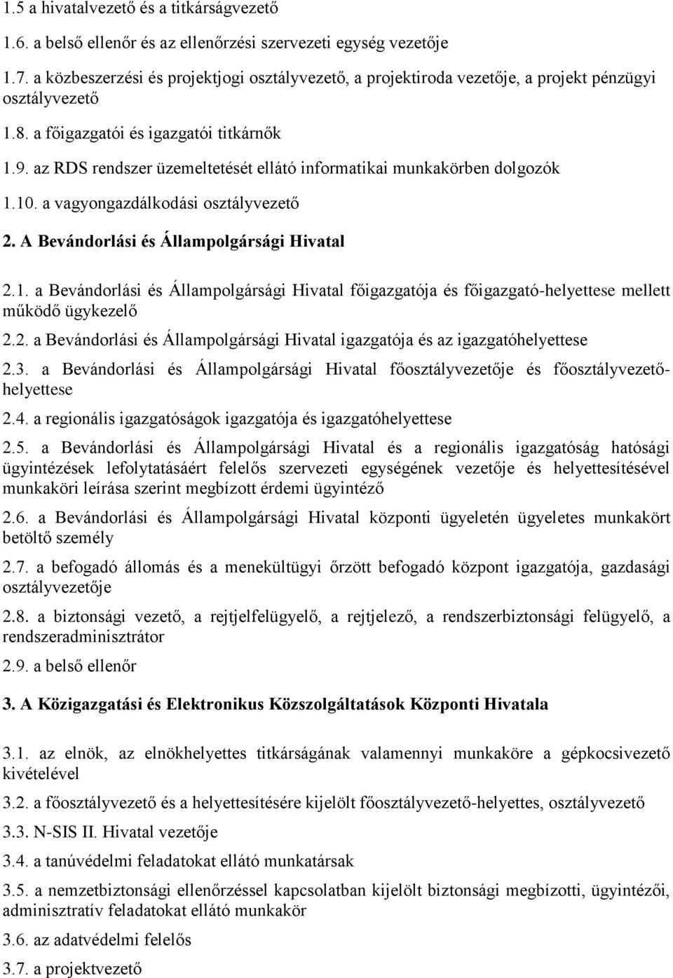 az RDS rendszer üzemeltetését ellátó informatikai munkakörben dolgozók 1.10. a vagyongazdálkodási osztályvezető 2. A Bevándorlási és Állampolgársági Hivatal 2.1. a Bevándorlási és Állampolgársági Hivatal főigazgatója és főigazgató-helyettese mellett működő ügykezelő 2.