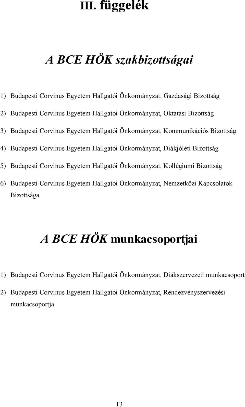 Budapesti Corvinus Egyetem, Kollégiumi Bizottság 6) Budapesti Corvinus Egyetem, Nemzetközi Kapcsolatok Bizottsága A BCE HÖK