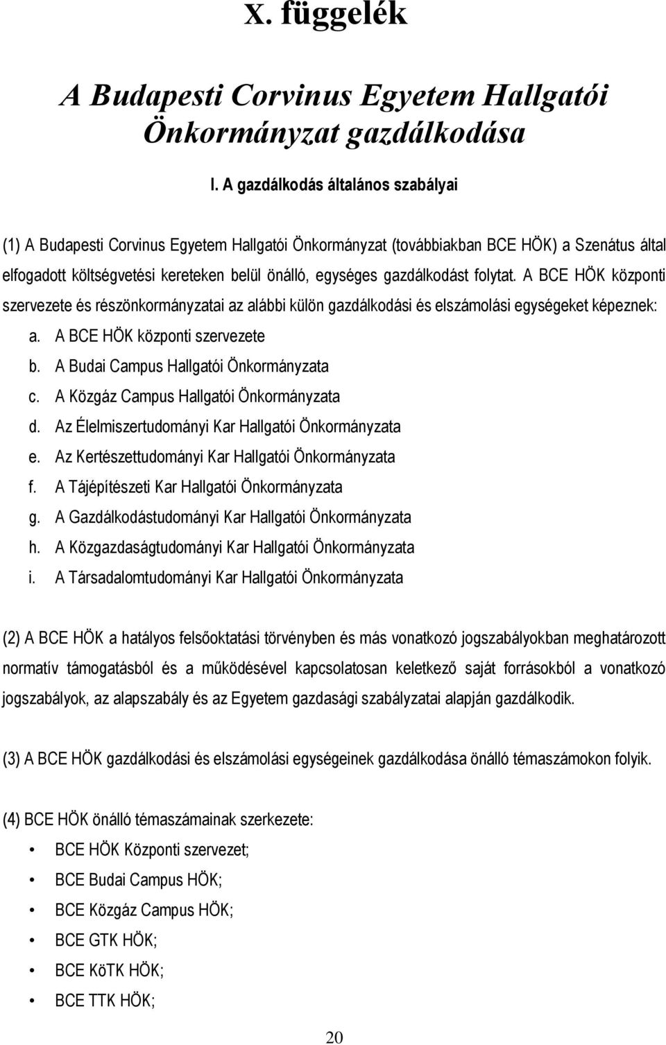 A BCE HÖK központi szervezete és részönkormányzatai az alábbi külön gazdálkodási és elszámolási egységeket képeznek: a. A BCE HÖK központi szervezete b. A Budai Campus a c. A Közgáz Campus a d.