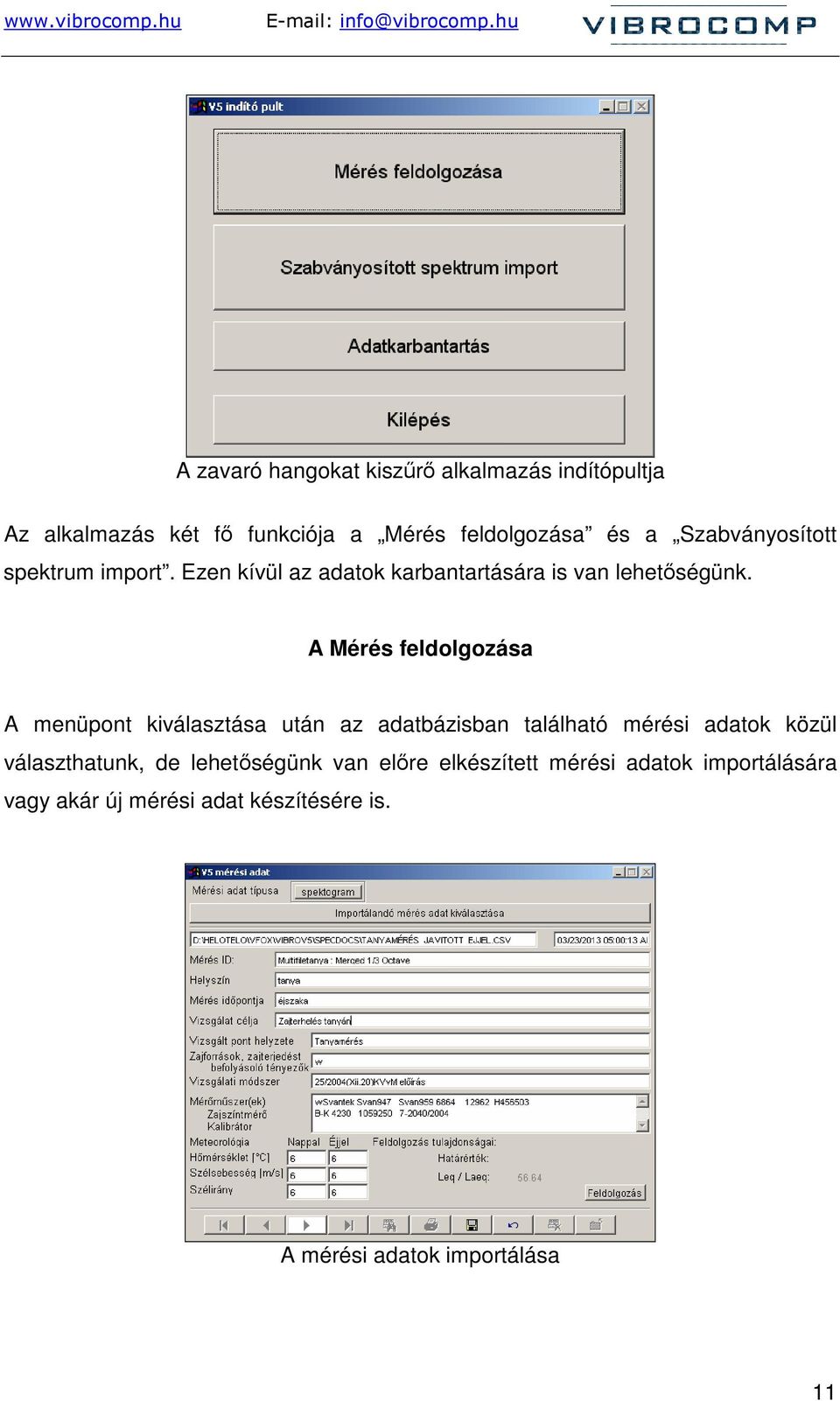 A Mérés feldolgozása A menüpont kiválasztása után az adatbázisban található mérési adatok közül választhatunk,