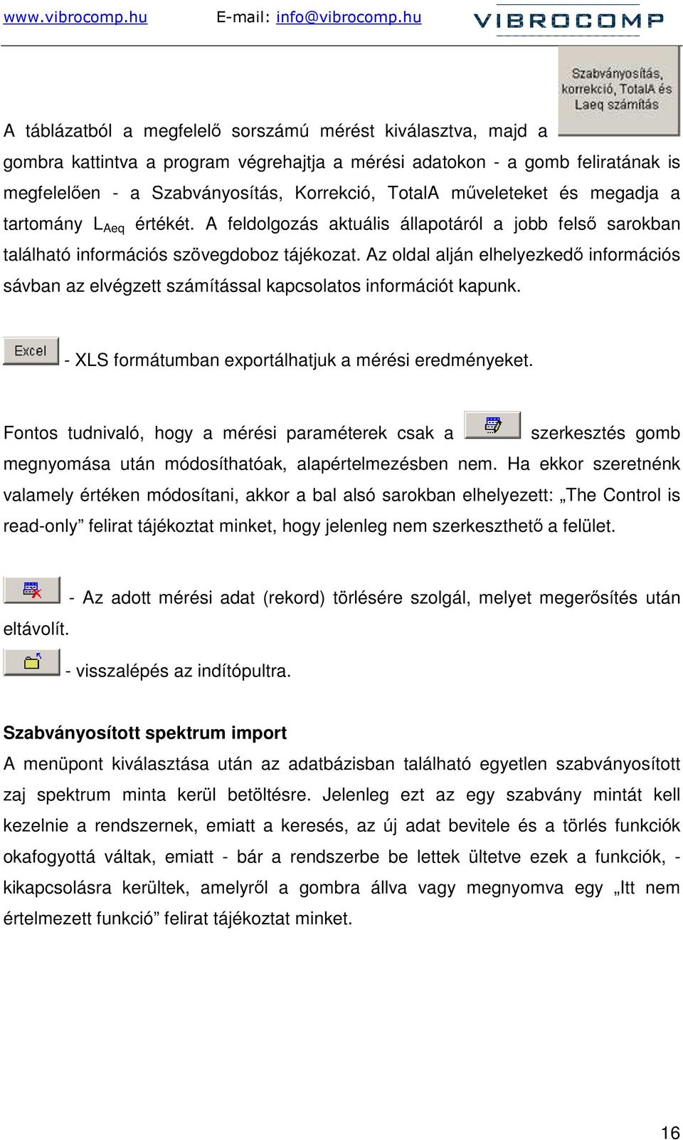 Az oldal alján elhelyezkedı információs sávban az elvégzett számítással kapcsolatos információt kapunk. - XLS formátumban exportálhatjuk a mérési eredményeket.