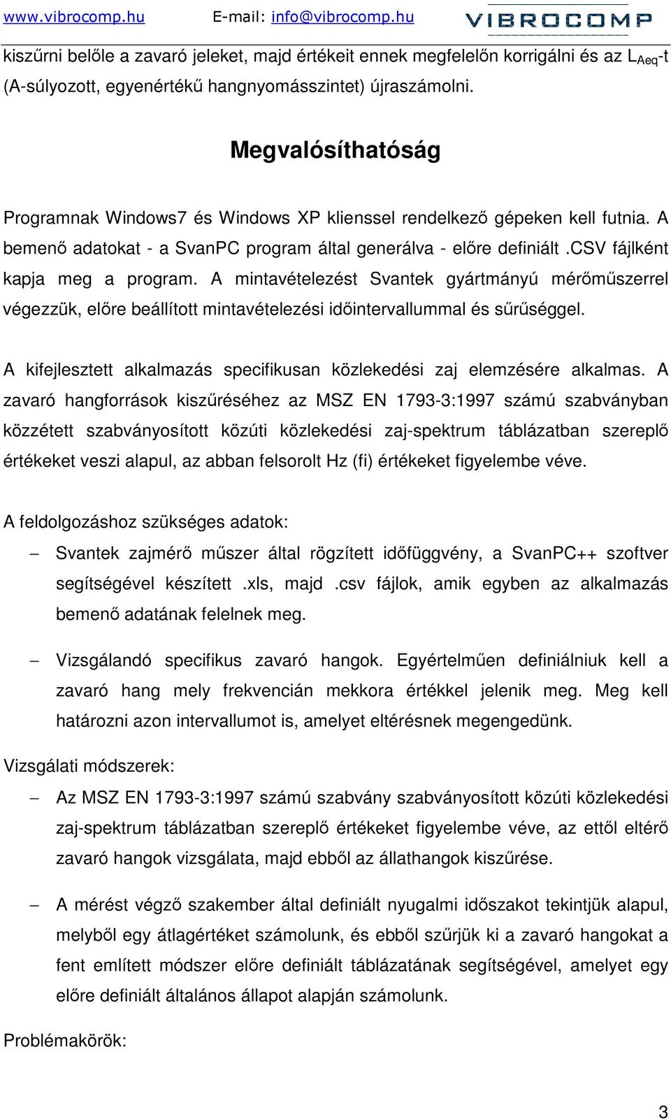 A mintavételezést Svantek gyártmányú mérımőszerrel végezzük, elıre beállított mintavételezési idıintervallummal és sőrőséggel.