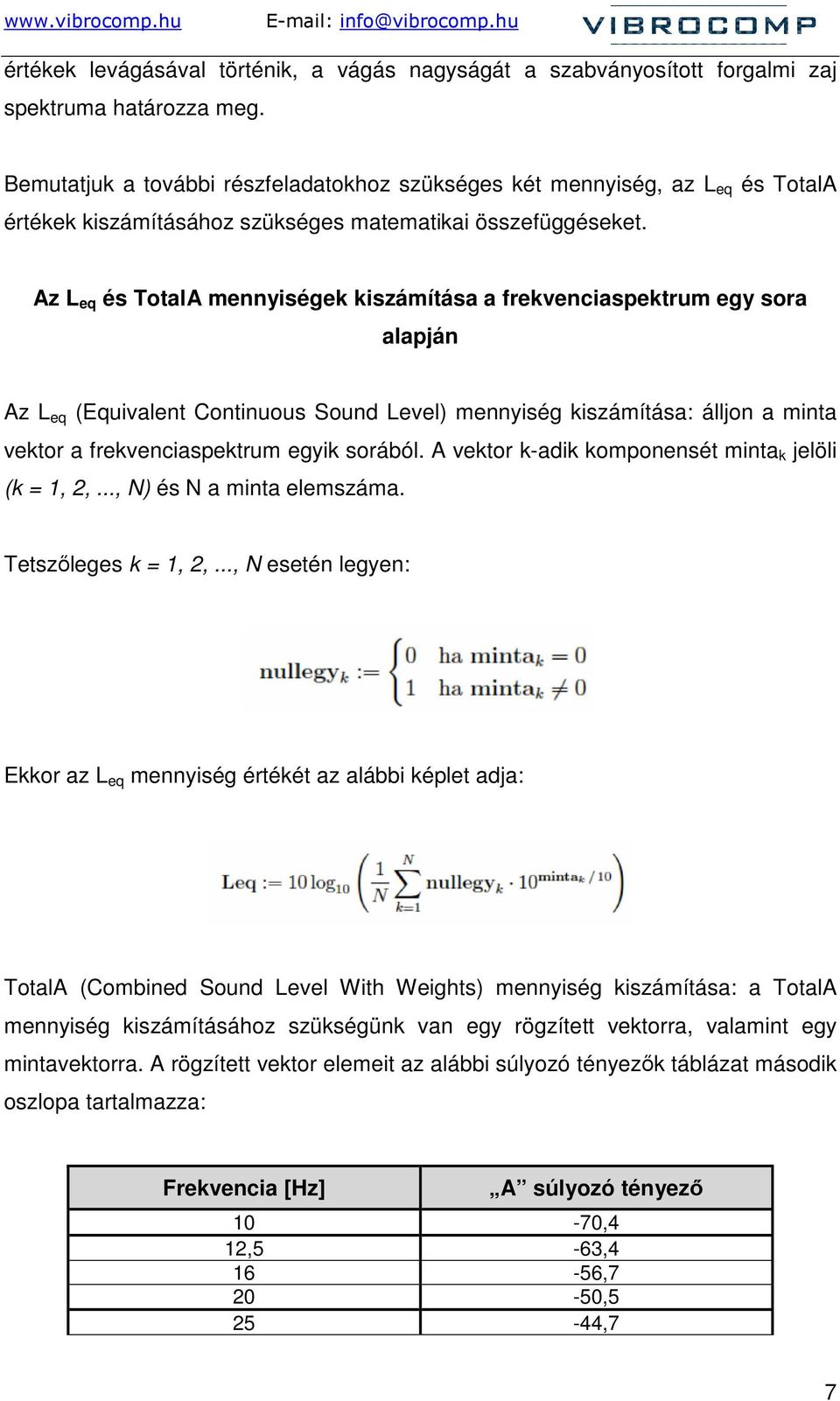 Az L eq és TotalA mennyiségek kiszámítása a frekvenciaspektrum egy sora alapján Az L eq (Equivalent Continuous Sound Level) mennyiség kiszámítása: álljon a minta vektor a frekvenciaspektrum egyik