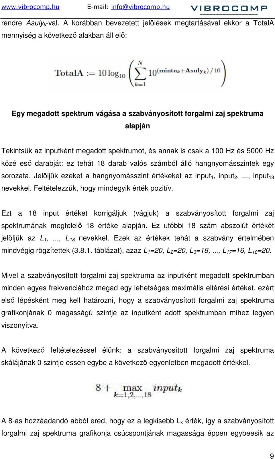 inputként megadott spektrumot, és annak is csak a 100 Hz és 5000 Hz közé esı darabját: ez tehát 18 darab valós számból álló hangnyomásszintek egy sorozata.