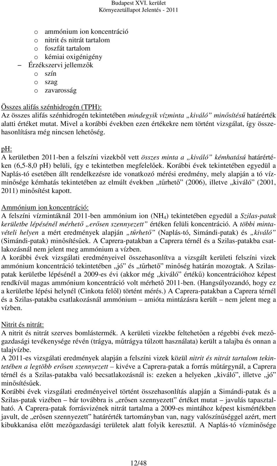 Mivel a korábbi években ezen értékekre nem történt vizsgálat, így összehasonlításra még nincsen lehetőség.