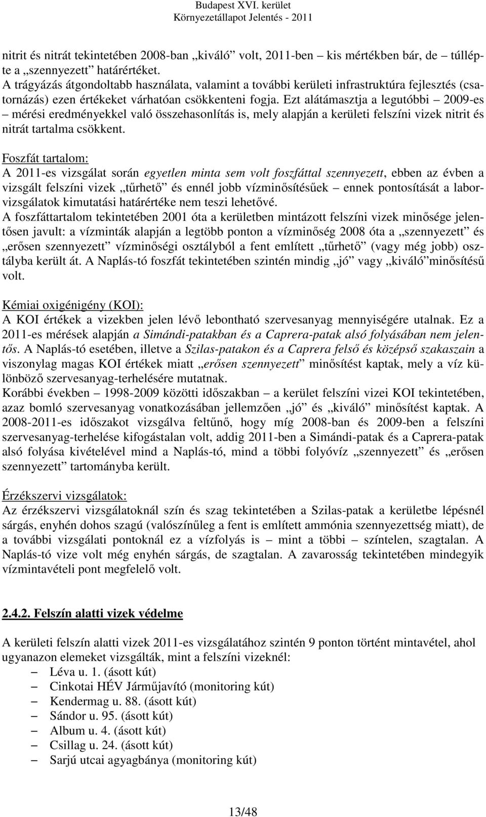 Ezt alátámasztja a legutóbbi 2009-es mérési eredményekkel való összehasonlítás is, mely alapján a kerületi felszíni vizek nitrit és nitrát tartalma csökkent.