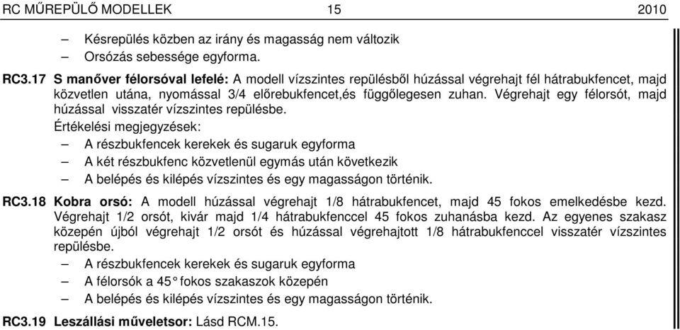 Végrehajt egy félorsót, majd húzással visszatér vízszintes repülésbe.