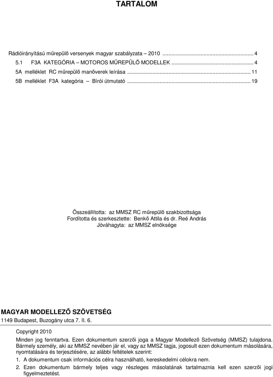 Reé András Jóváhagyta: az MMSZ elnöksége MAGYAR MODELLEZİ SZÖVETSÉG 1149 Budapest, Buzogány utca 7. II. 6. Copyright 2010 Minden jog fenntartva.