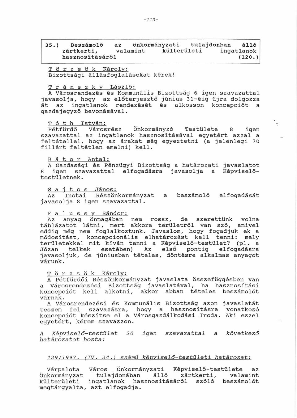 T ó t h István: Pétfürdő Városrész Önkormányzó Testülete 8 igen szvzttl z ingtlnok hsznosításávl egyetért zzl feltétellel, hogy z árkt még egyeztetni ( jelenlegi 70 fillért feltétlen emelni) kell.